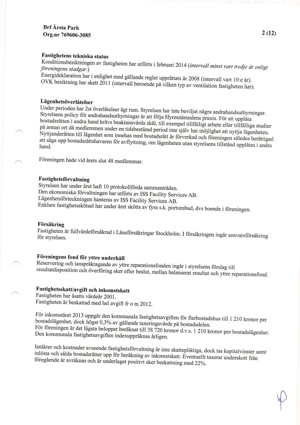 Liigenhetsiiverlitelser under perioden har 2st <iverlstelser iigt rum. styrelsen har inte beviljat n6gra andrahandsuthyrningar.