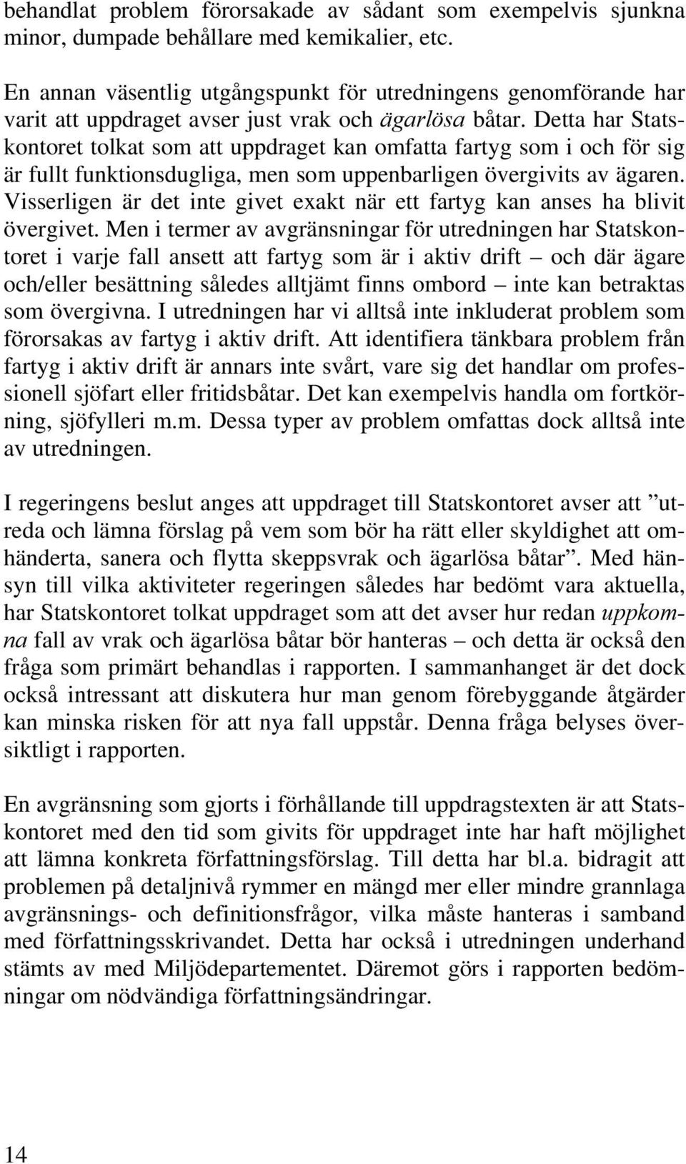 Detta har Statskontoret tolkat som att uppdraget kan omfatta fartyg som i och för sig är fullt funktionsdugliga, men som uppenbarligen övergivits av ägaren.