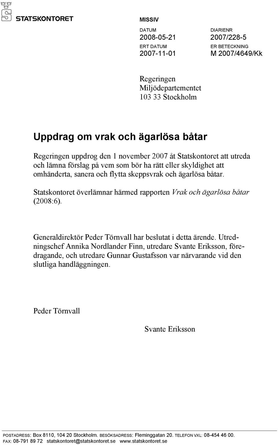 Statskontoret överlämnar härmed rapporten Vrak och ägarlösa båtar (2008:6). Generaldirektör Peder Törnvall har beslutat i detta ärende.