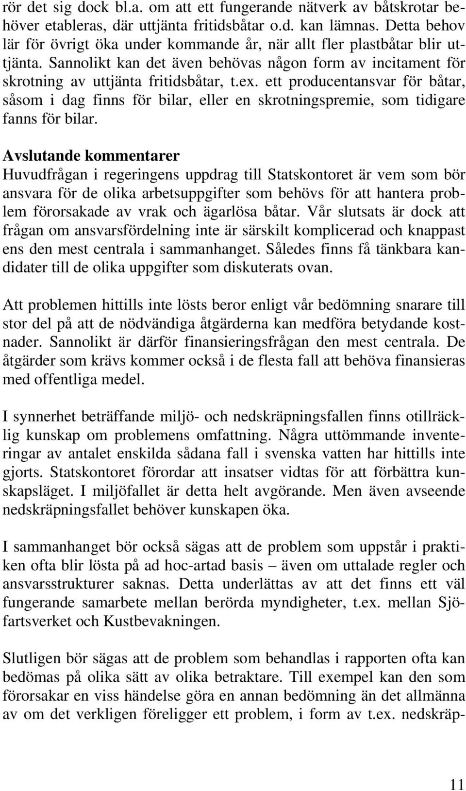 ett producentansvar för båtar, såsom i dag finns för bilar, eller en skrotningspremie, som tidigare fanns för bilar.