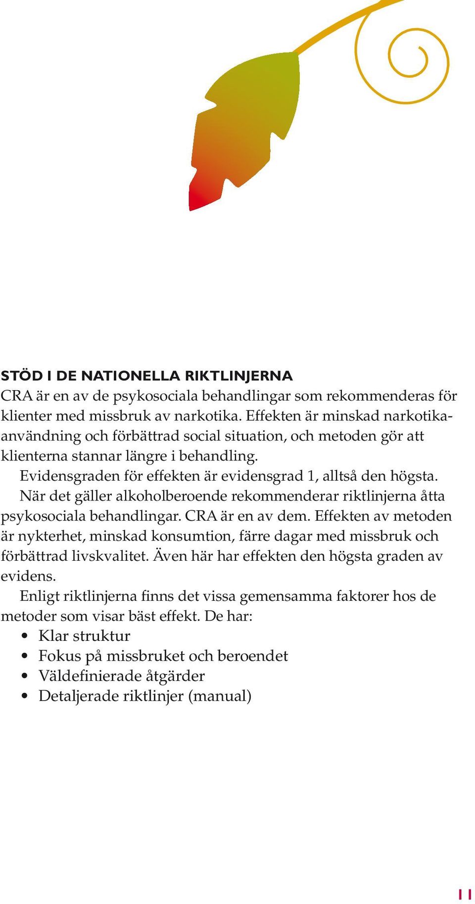 När det gäller alkoholberoende rekommenderar riktlinjerna åtta psykosociala behandlingar. CRA är en av dem.