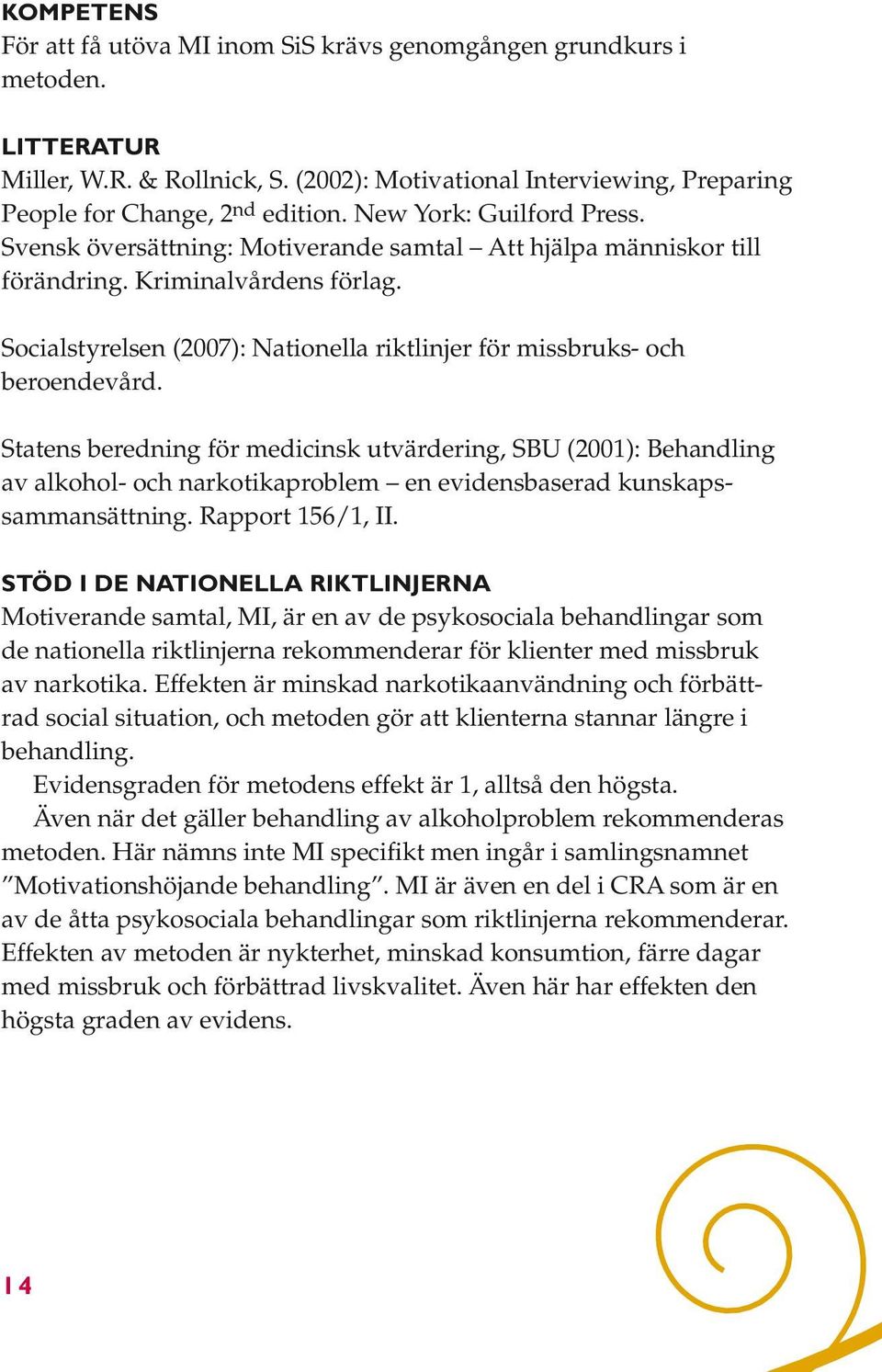 Socialstyrelsen (2007): Nationella riktlinjer för missbruks- och beroendevård.