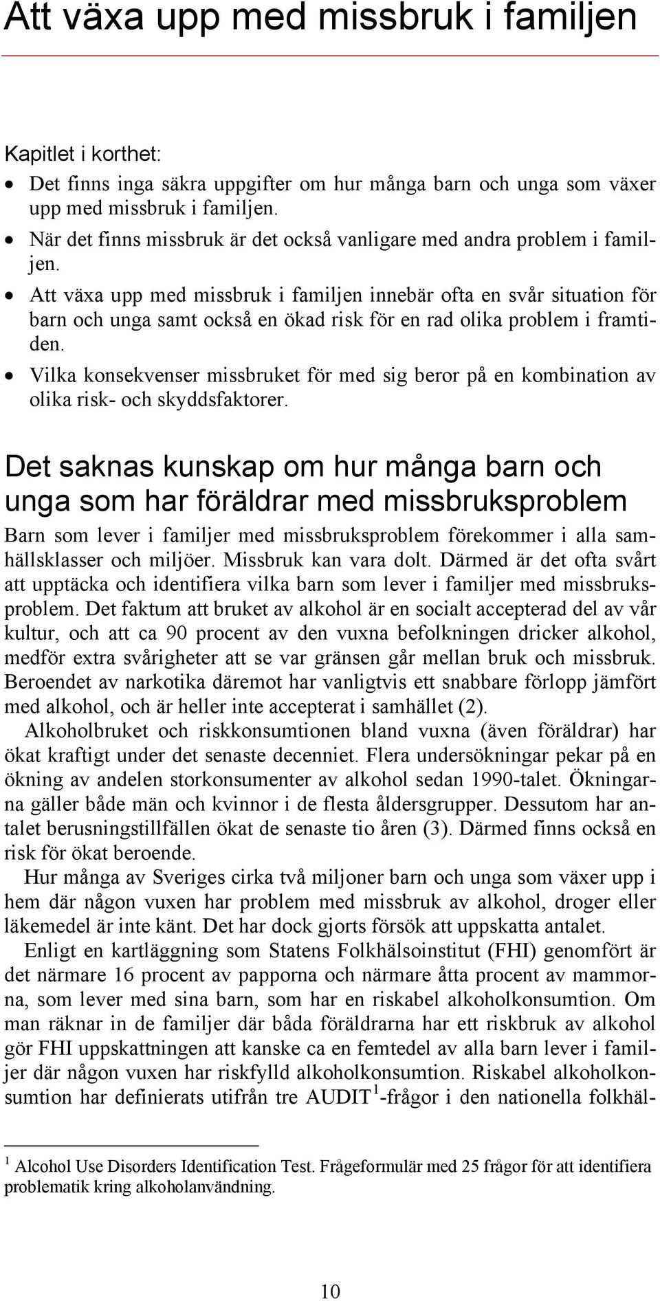 Att växa upp med missbruk i familjen innebär ofta en svår situation för barn och unga samt också en ökad risk för en rad olika problem i framtiden.