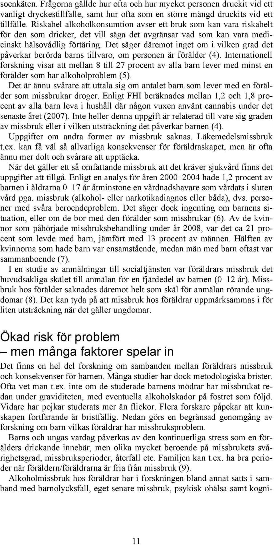 Det säger däremot inget om i vilken grad det påverkar berörda barns tillvaro, om personen är förälder (4).