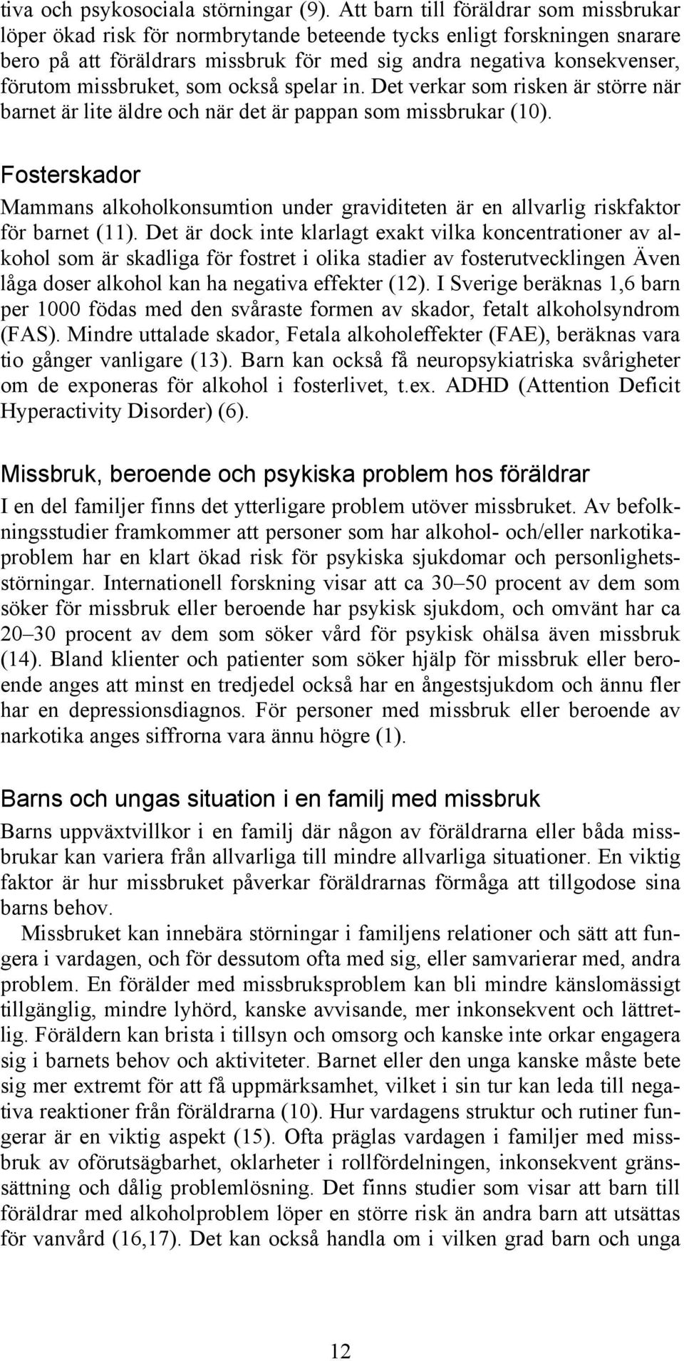 missbruket, som också spelar in. Det verkar som risken är större när barnet är lite äldre och när det är pappan som missbrukar (10).