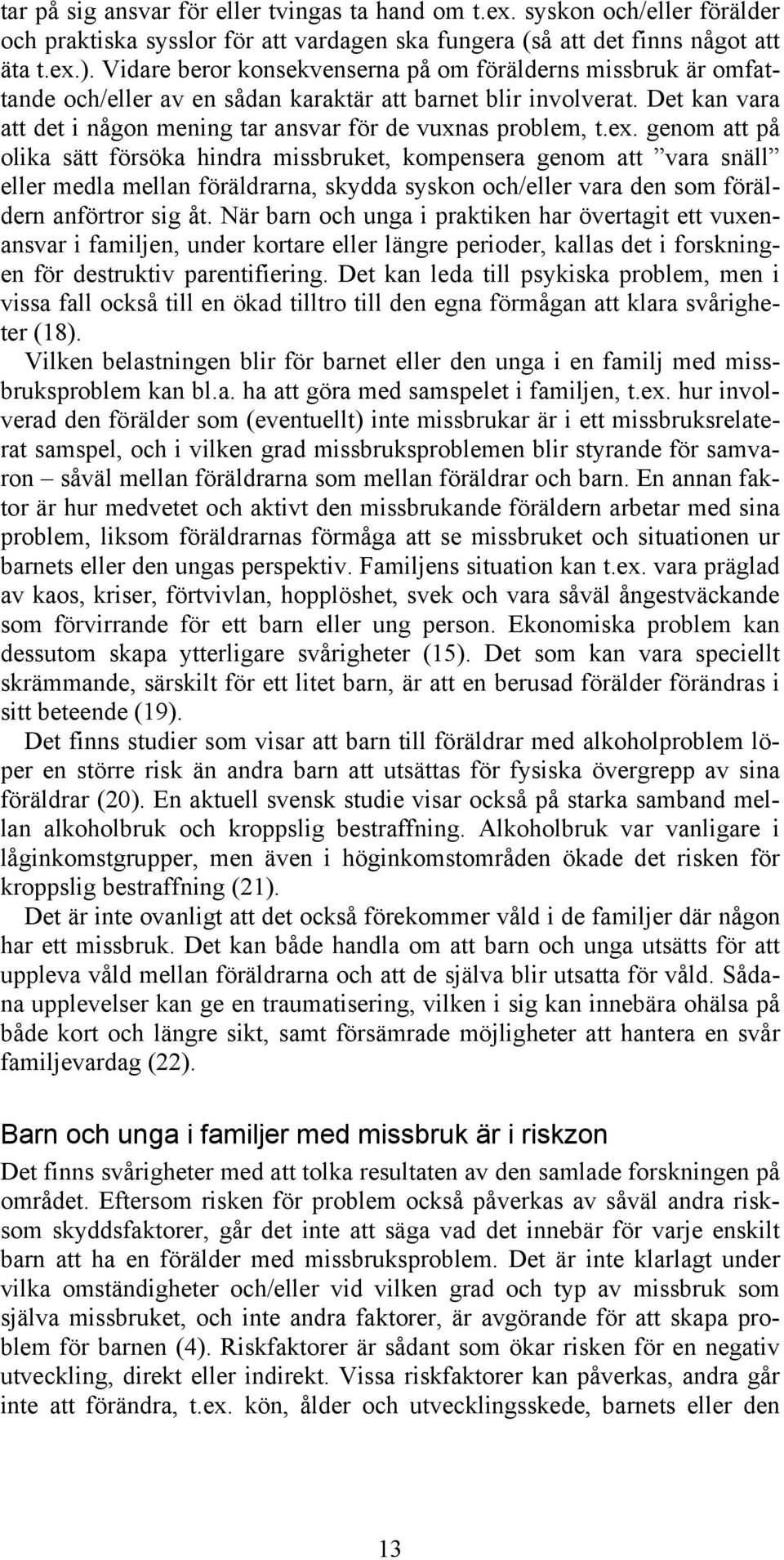 ex. genom att på olika sätt försöka hindra missbruket, kompensera genom att vara snäll eller medla mellan föräldrarna, skydda syskon och/eller vara den som föräldern anförtror sig åt.