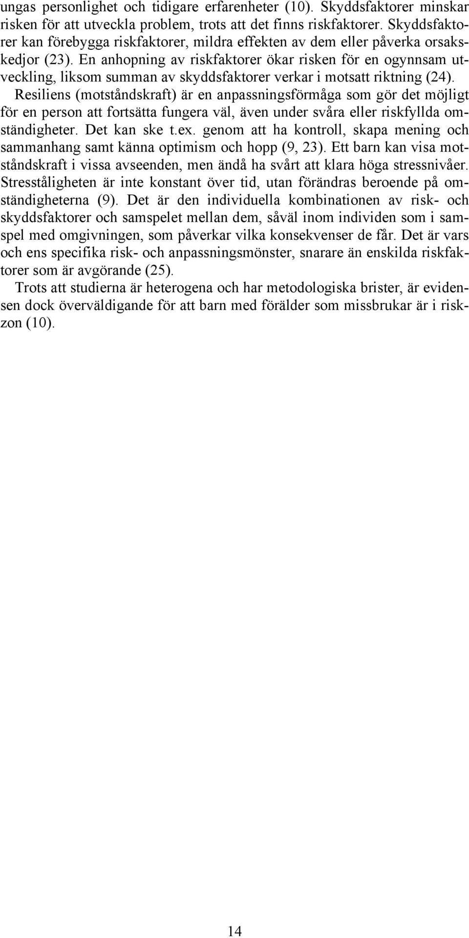 En anhopning av riskfaktorer ökar risken för en ogynnsam utveckling, liksom summan av skyddsfaktorer verkar i motsatt riktning (24).