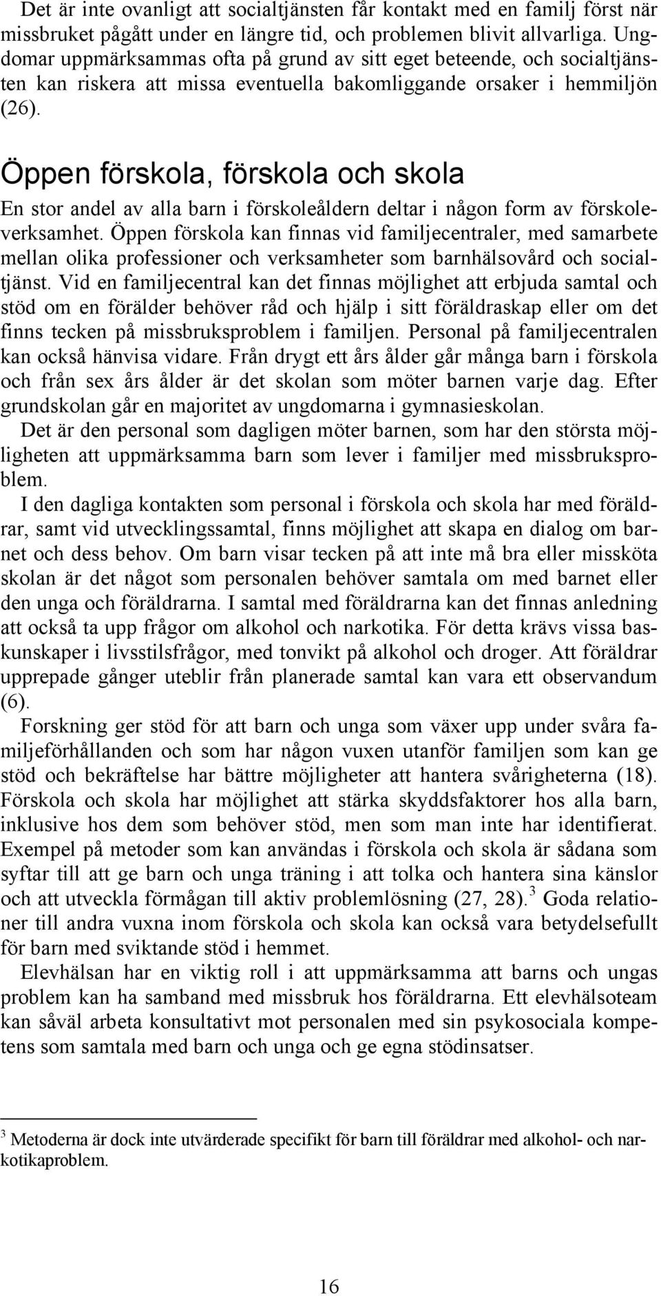 Öppen förskola, förskola och skola En stor andel av alla barn i förskoleåldern deltar i någon form av förskoleverksamhet.