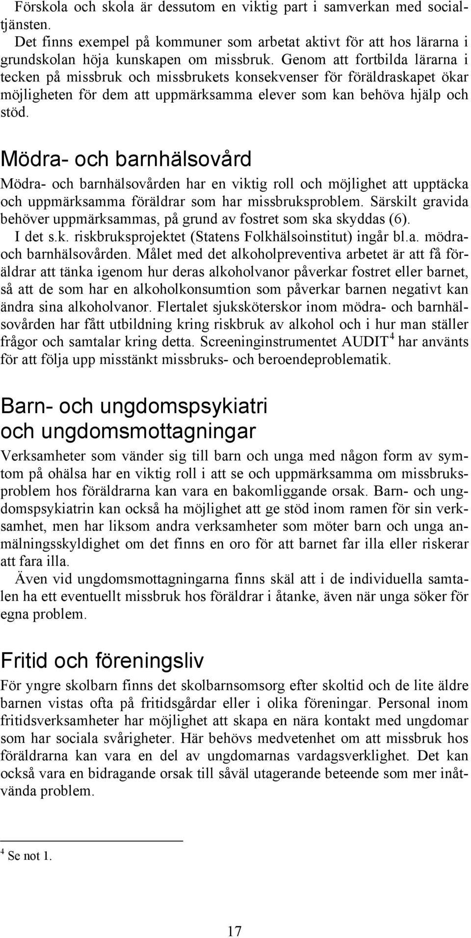 Mödra- och barnhälsovård Mödra- och barnhälsovården har en viktig roll och möjlighet att upptäcka och uppmärksamma föräldrar som har missbruksproblem.