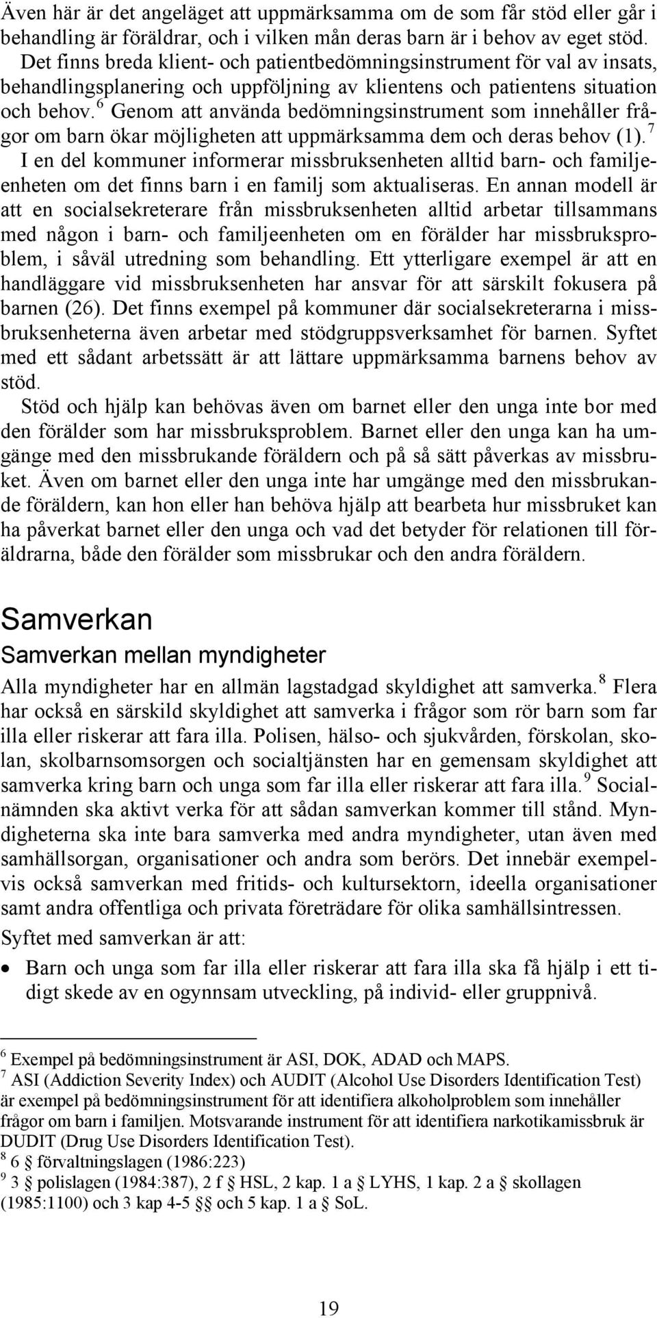 6 Genom att använda bedömningsinstrument som innehåller frågor om barn ökar möjligheten att uppmärksamma dem och deras behov (1).