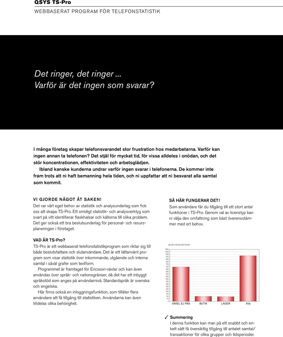 Ibland kanske kunderna undrar varför ingen svarar i telefonerna. De kommer inte fram trots att ni haft bemanning hela tiden, och ni uppfattar att ni besvarat alla samtal som kommit.