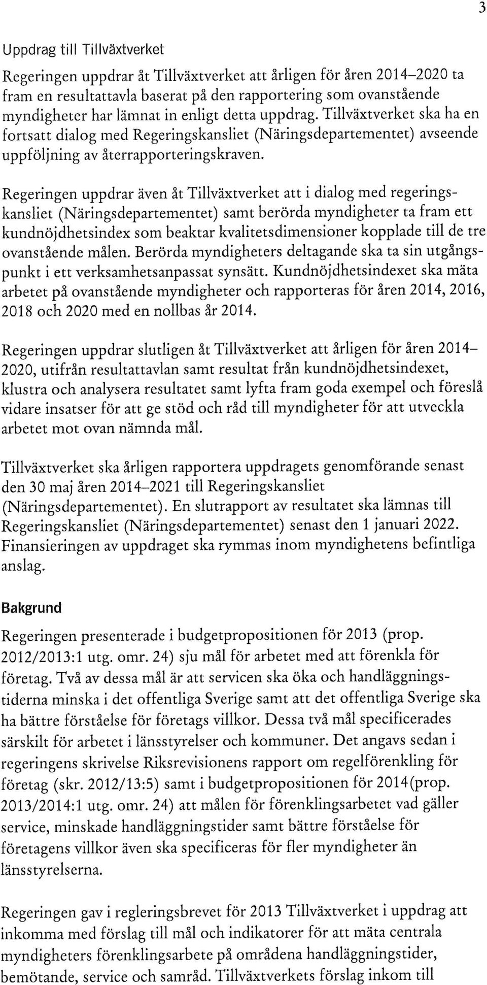 Regeringen uppdrar även åt Tillväxtverket att i dialog med regeringskansliet (Näringsdepartementet) samt berörda myndigheter ta fram ett kundnöjdhetsindex som beaktar kvalitetsdimensioner kopplade