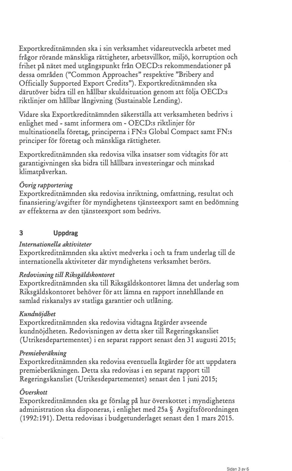 Exportkreditnämnden ska därutöver bidra till en hållbar skuldsituation genom att följa OECD:s riktlinjer om hållbar långivning (Sustainable Lending).