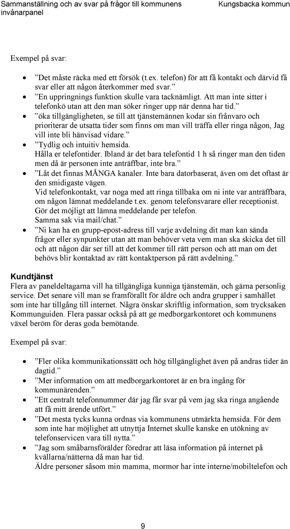 öka tillgängligheten, se till att tjänstemännen kodar sin frånvaro och prioriterar de utsatta tider som finns om man vill träffa eller ringa någon, Jag vill inte bli hänvisad vidare.