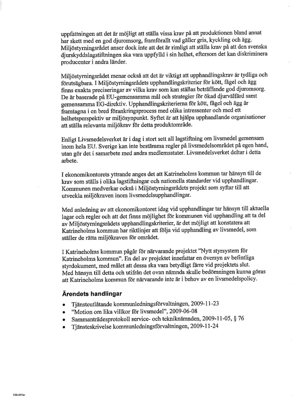 länder. Miljöstyrningsrådet menar också att det är viktigt att upphandlingskrav är tydliga och och ägg förutsägbara.