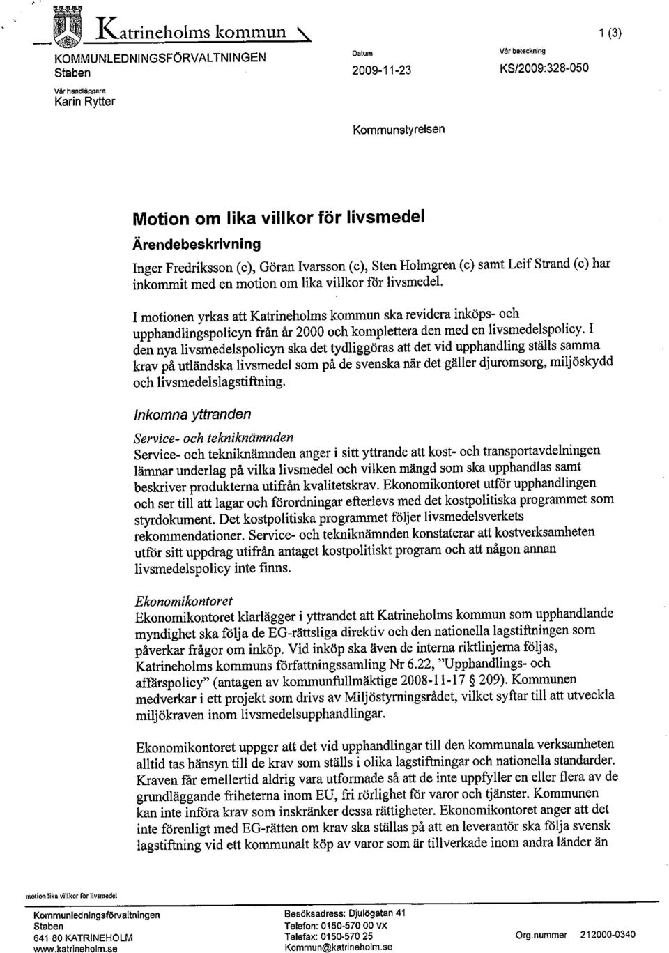 I motionen yrkas att Katrineholms kommun ska revidera inköps- och upphandlingspolicyn från år 2000 och komplettera den med en livsmedelspolicy.