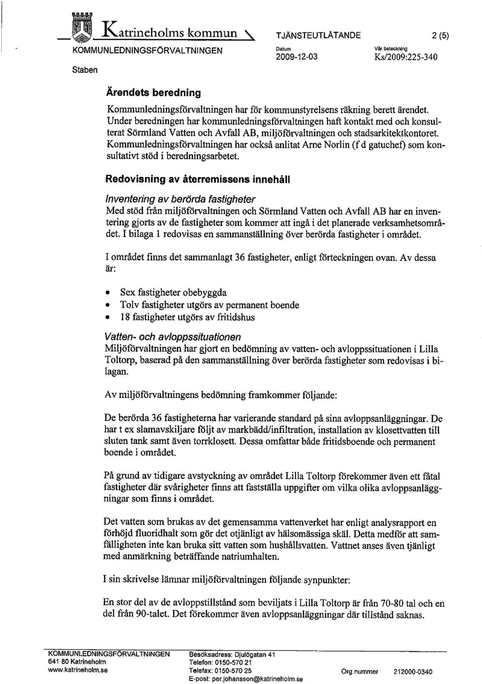 Kommunledningsförvaltningen har också anlitat Are Norlin (f d gatuchef) som konsultativt stöd i beredningsarbetet.