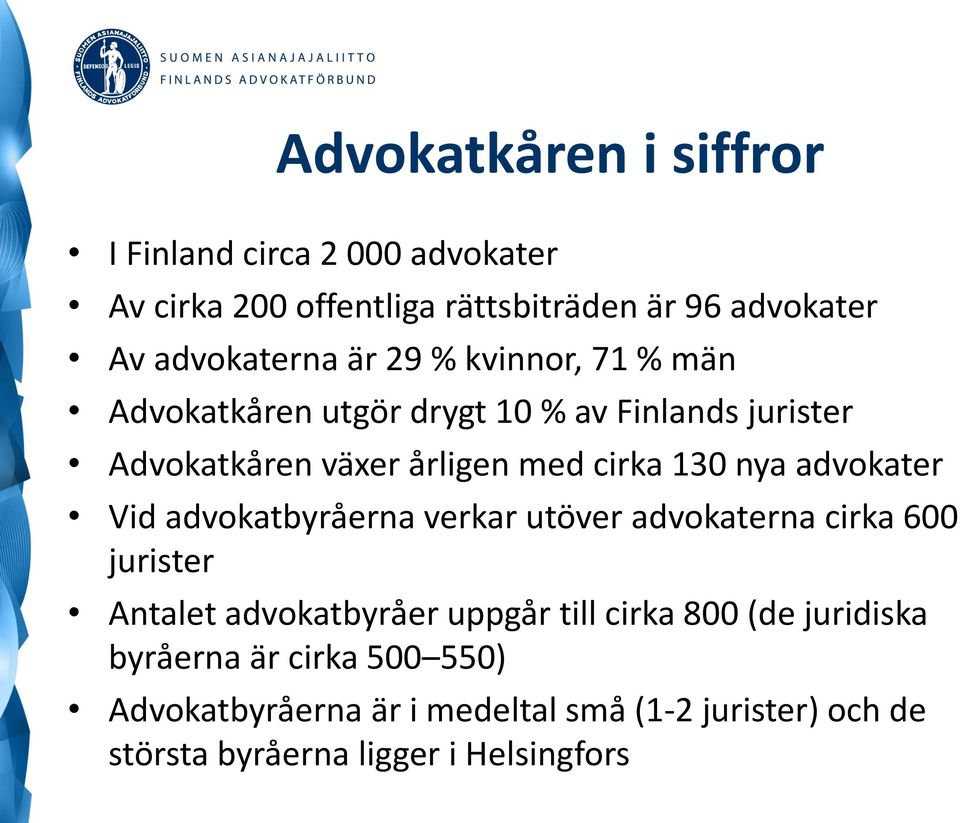 advokater Vid advokatbyråerna verkar utöver advokaterna cirka 600 jurister Antalet advokatbyråer uppgår till cirka 800 (de