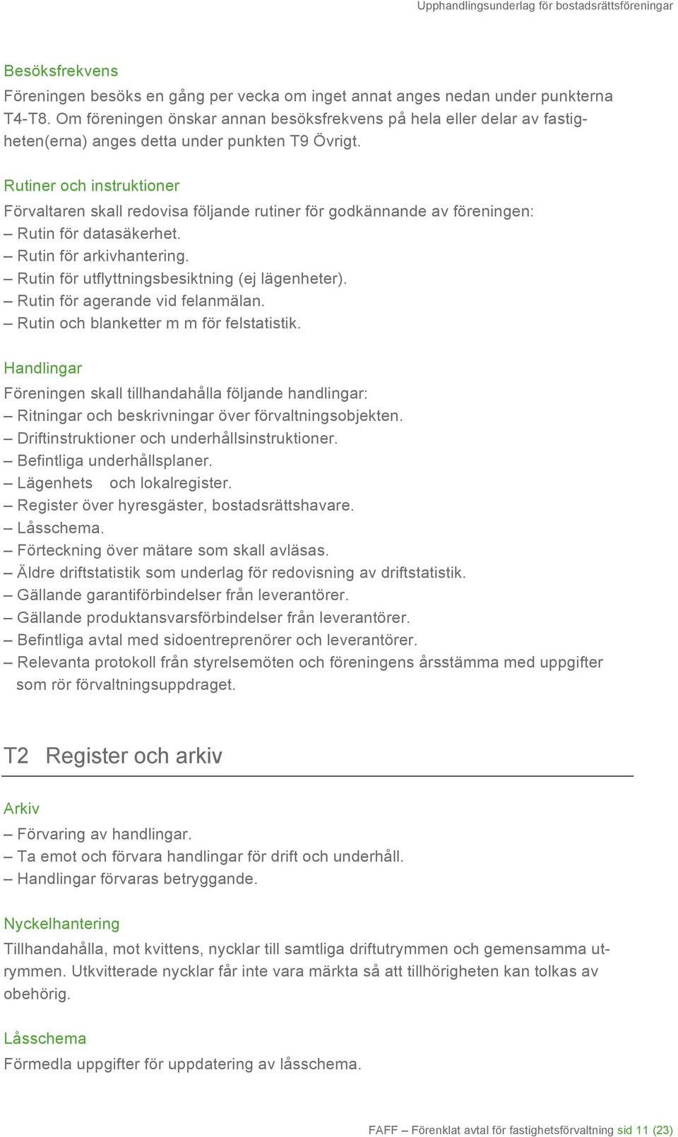 Rutiner och instruktioner Förvaltaren skall redovisa följande rutiner för godkännande av föreningen: Rutin för datasäkerhet. Rutin för arkivhantering. Rutin för utflyttningsbesiktning (ej lägenheter).