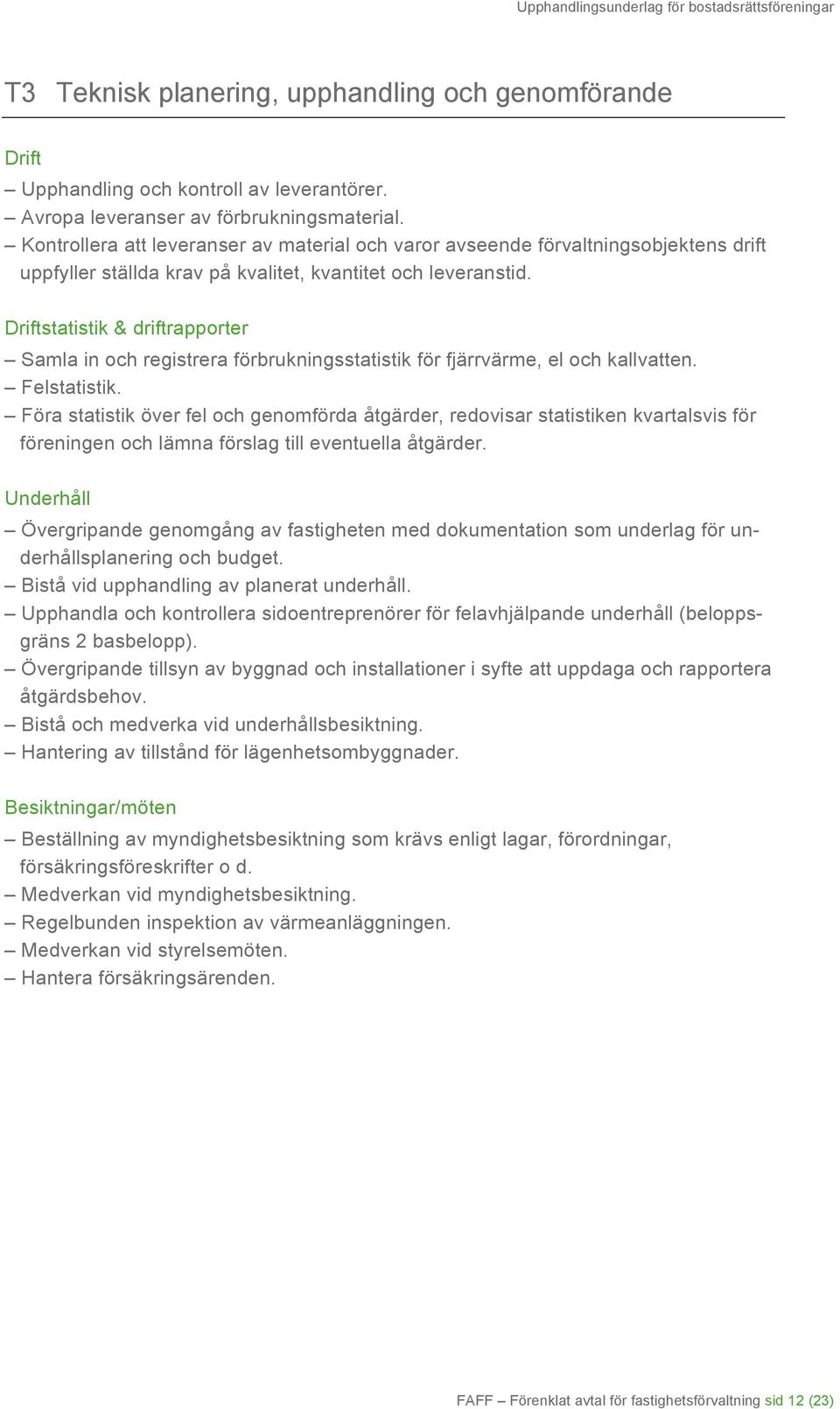 Driftstatistik & driftrapporter Samla in och registrera förbrukningsstatistik för fjärrvärme, el och kallvatten. Felstatistik.