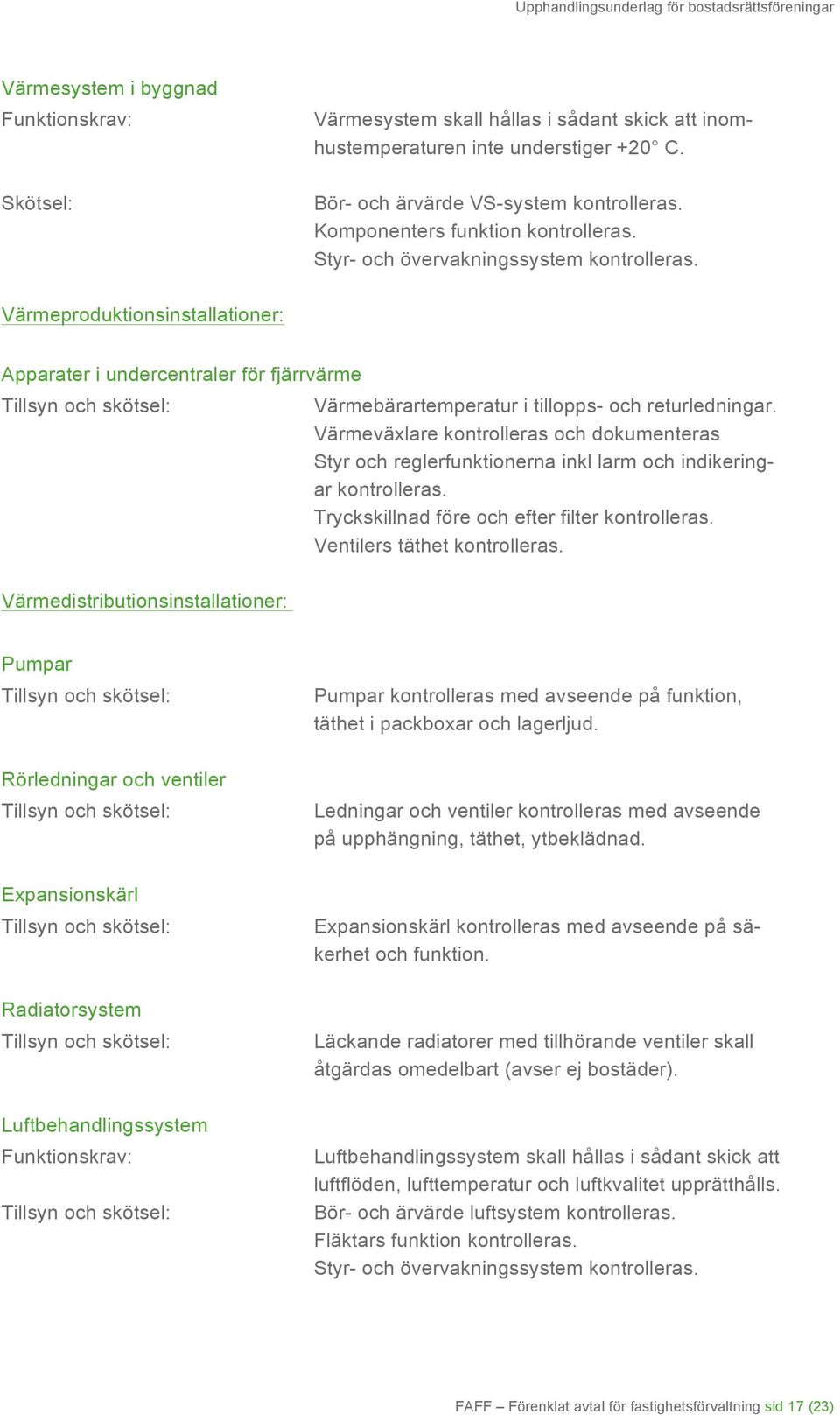 Värmeproduktionsinstallationer: Apparater i undercentraler för fjärrvärme Tillsyn och skötsel: Värmebärartemperatur i tillopps- och returledningar.