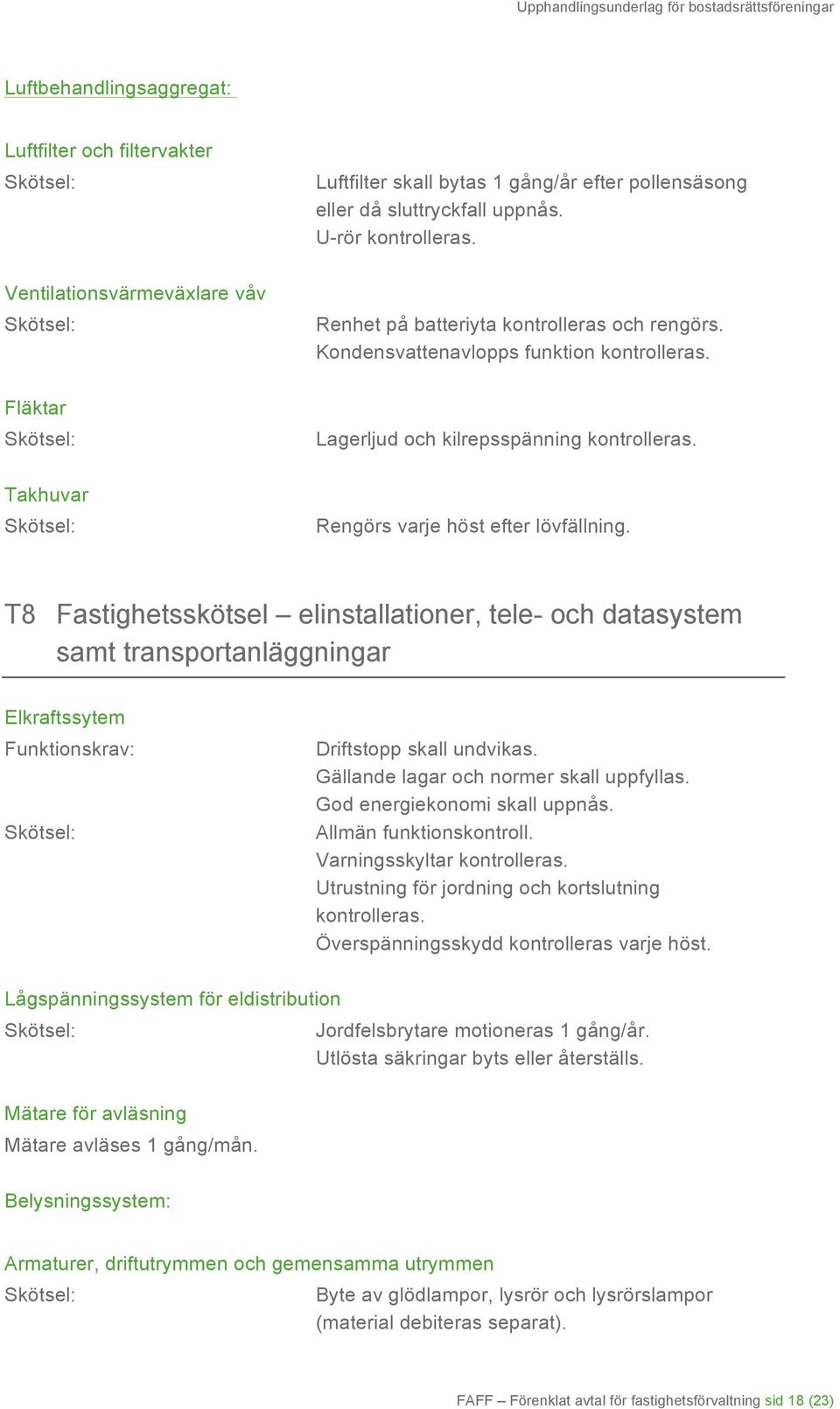 Takhuvar Rengörs varje höst efter lövfällning. T8 Fastighetsskötsel elinstallationer, tele- och datasystem samt transportanläggningar Elkraftssytem Funktionskrav: Driftstopp skall undvikas.