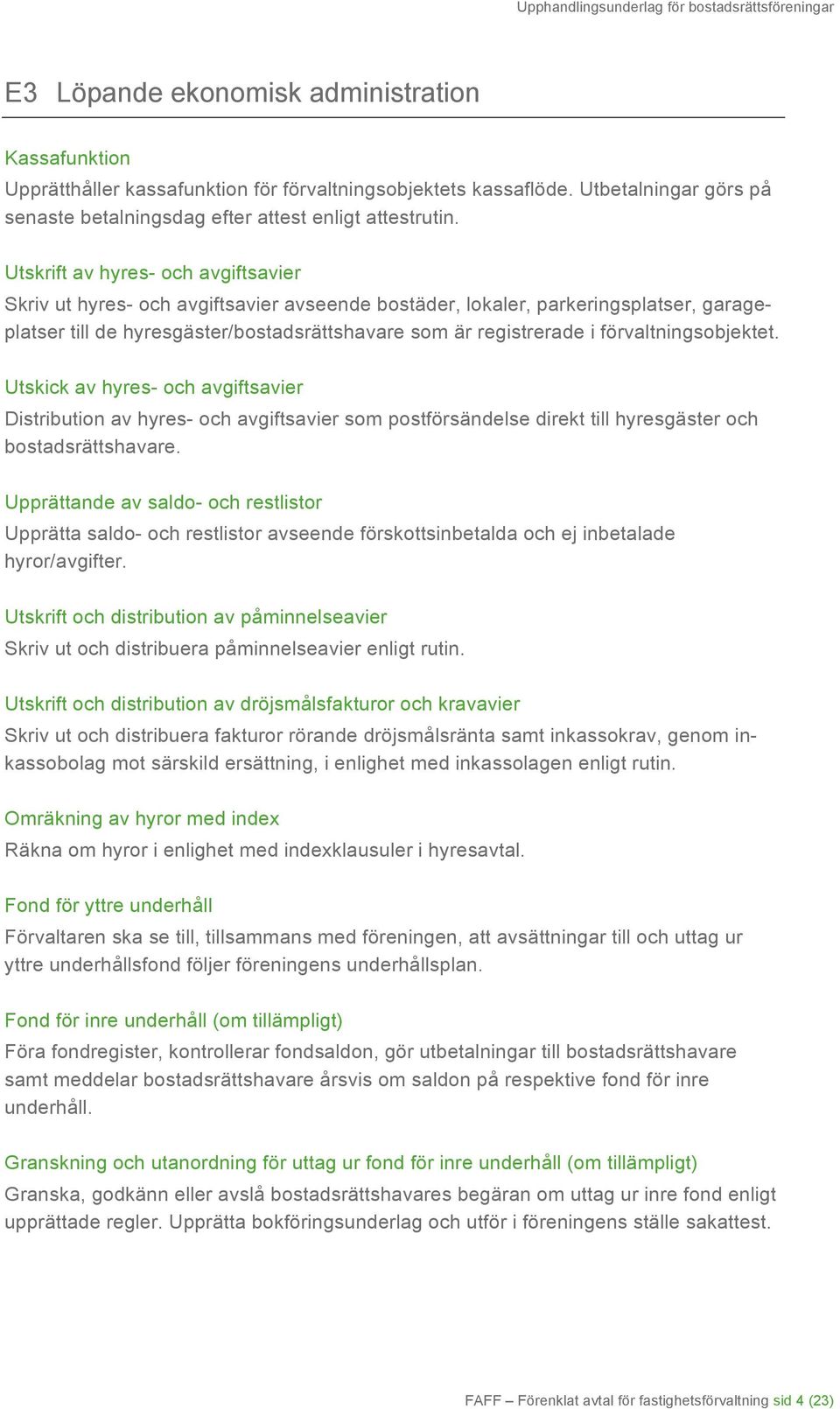 förvaltningsobjektet. Utskick av hyres- och avgiftsavier Distribution av hyres- och avgiftsavier som postförsändelse direkt till hyresgäster och bostadsrättshavare.