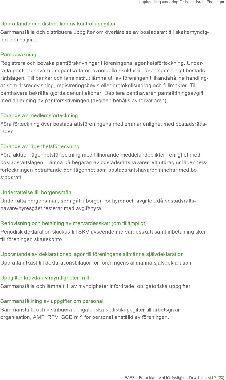 Till banker och låneinstitut lämna ut, av föreningen tillhandahållna handlingar som årsredovisning, registreringsbevis eller protokollsutdrag och fullmakter.