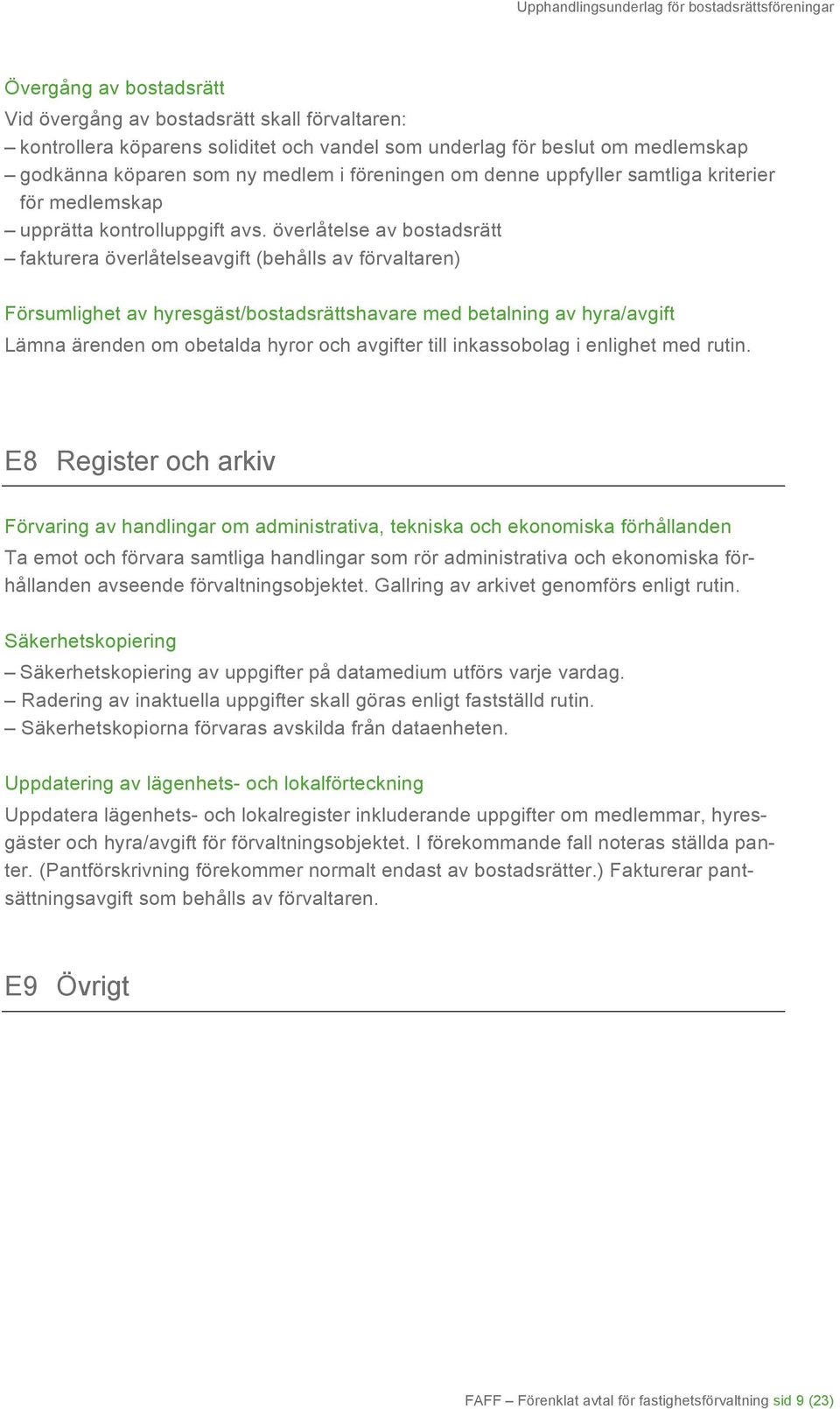 överlåtelse av bostadsrätt fakturera överlåtelseavgift (behålls av förvaltaren) Försumlighet av hyresgäst/bostadsrättshavare med betalning av hyra/avgift Lämna ärenden om obetalda hyror och avgifter