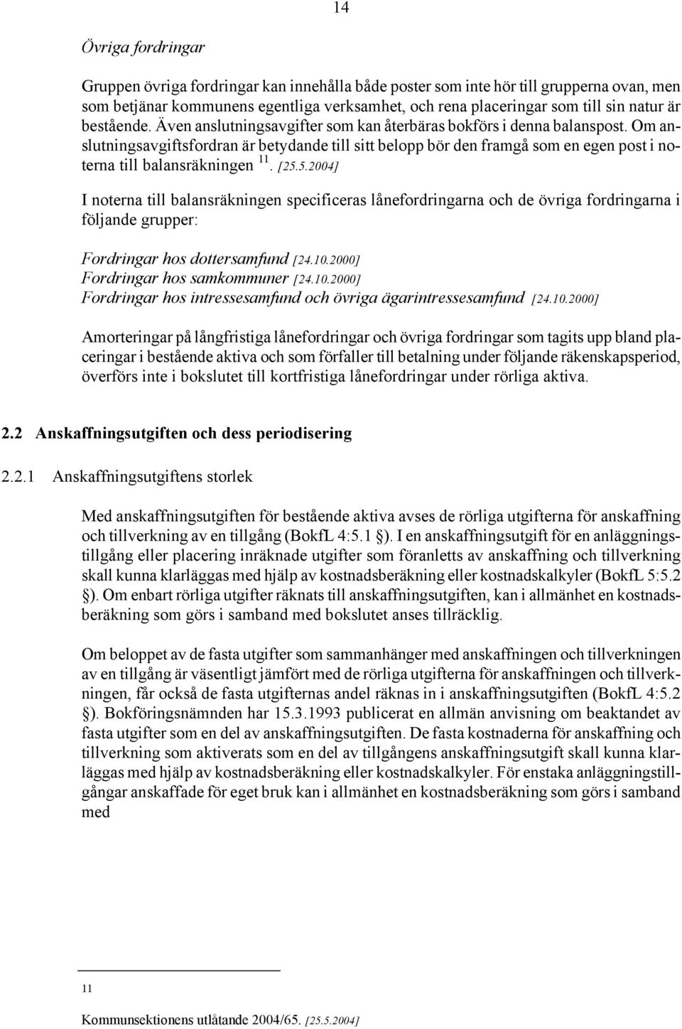 Om anslutningsavgiftsfordran är betydande till sitt belopp bör den framgå som en egen post i noterna till balansräkningen 11. [25.