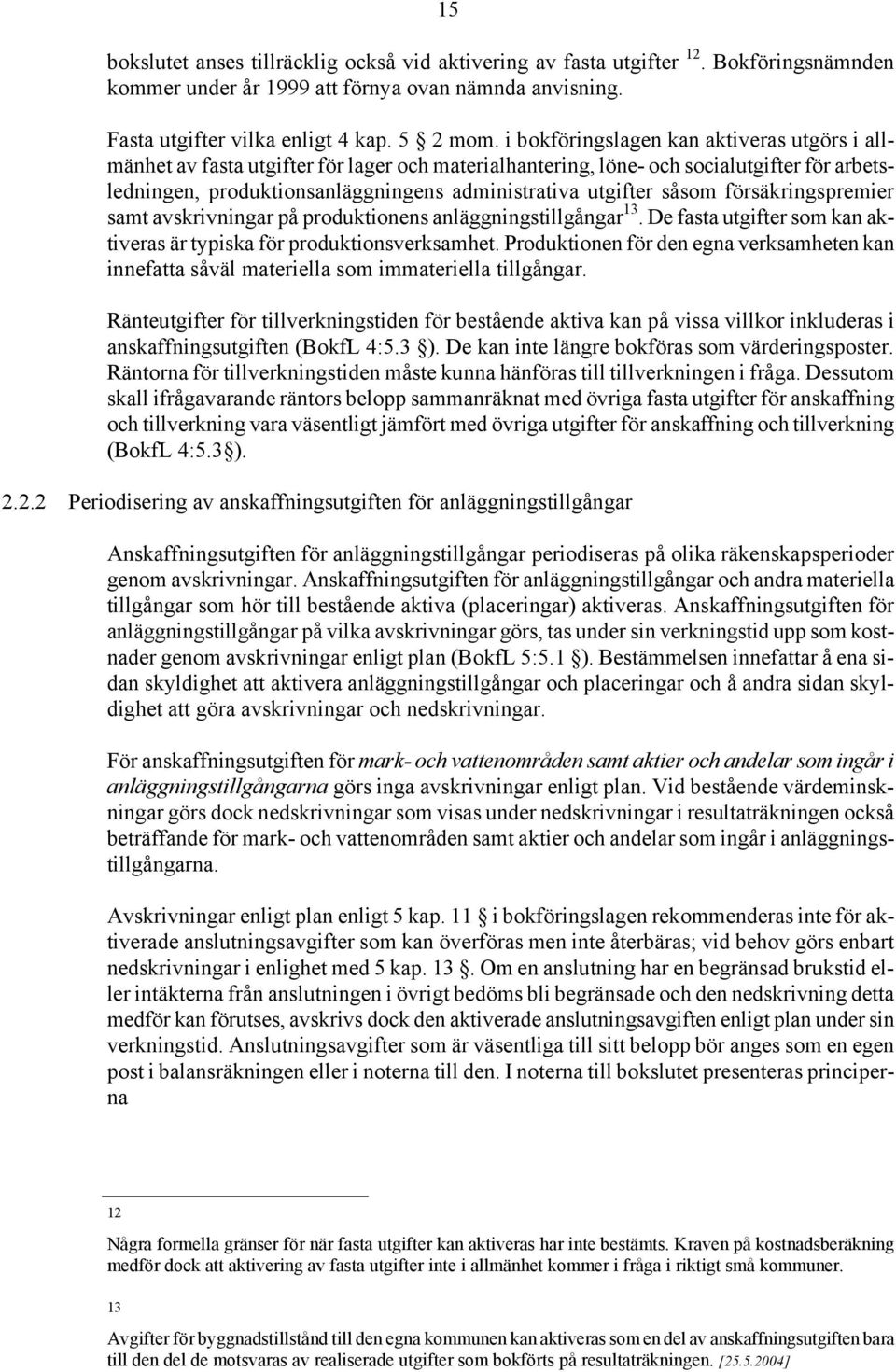 såsom försäkringspremier samt avskrivningar på produktionens anläggningstillgångar 13. De fasta utgifter som kan aktiveras är typiska för produktionsverksamhet.