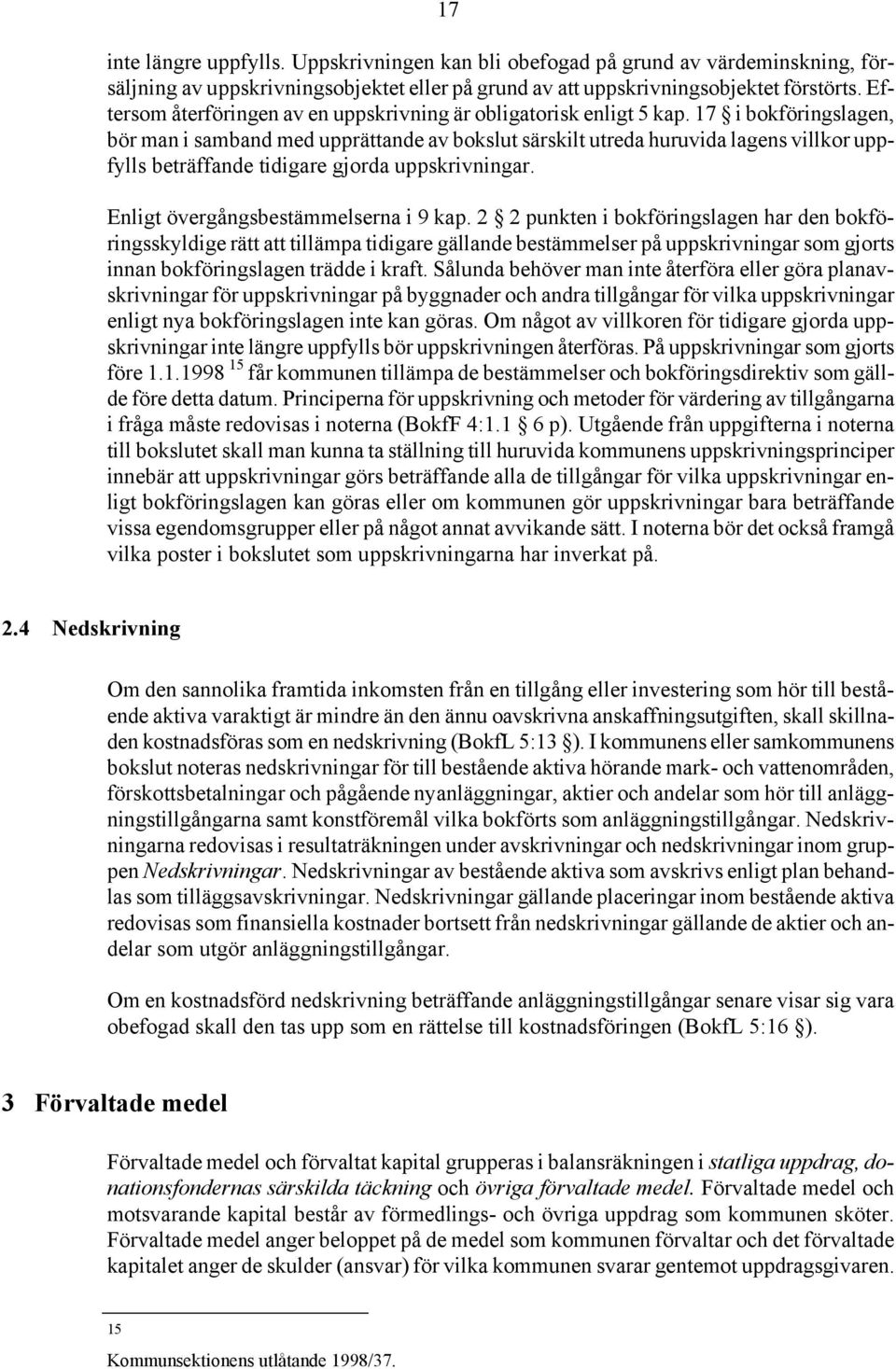 17 i bokföringslagen, bör man i samband med upprättande av bokslut särskilt utreda huruvida lagens villkor uppfylls beträffande tidigare gjorda uppskrivningar. Enligt övergångsbestämmelserna i 9 kap.