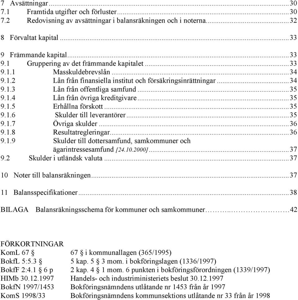 ..35 9.1.6 Skulder till leverantörer...35 9.1.7 Övriga skulder...36 9.1.8 Resultatregleringar...36 9.1.9 Skulder till dottersamfund, samkommuner och ägarintressesamfund [24.10.2000]...37 9.