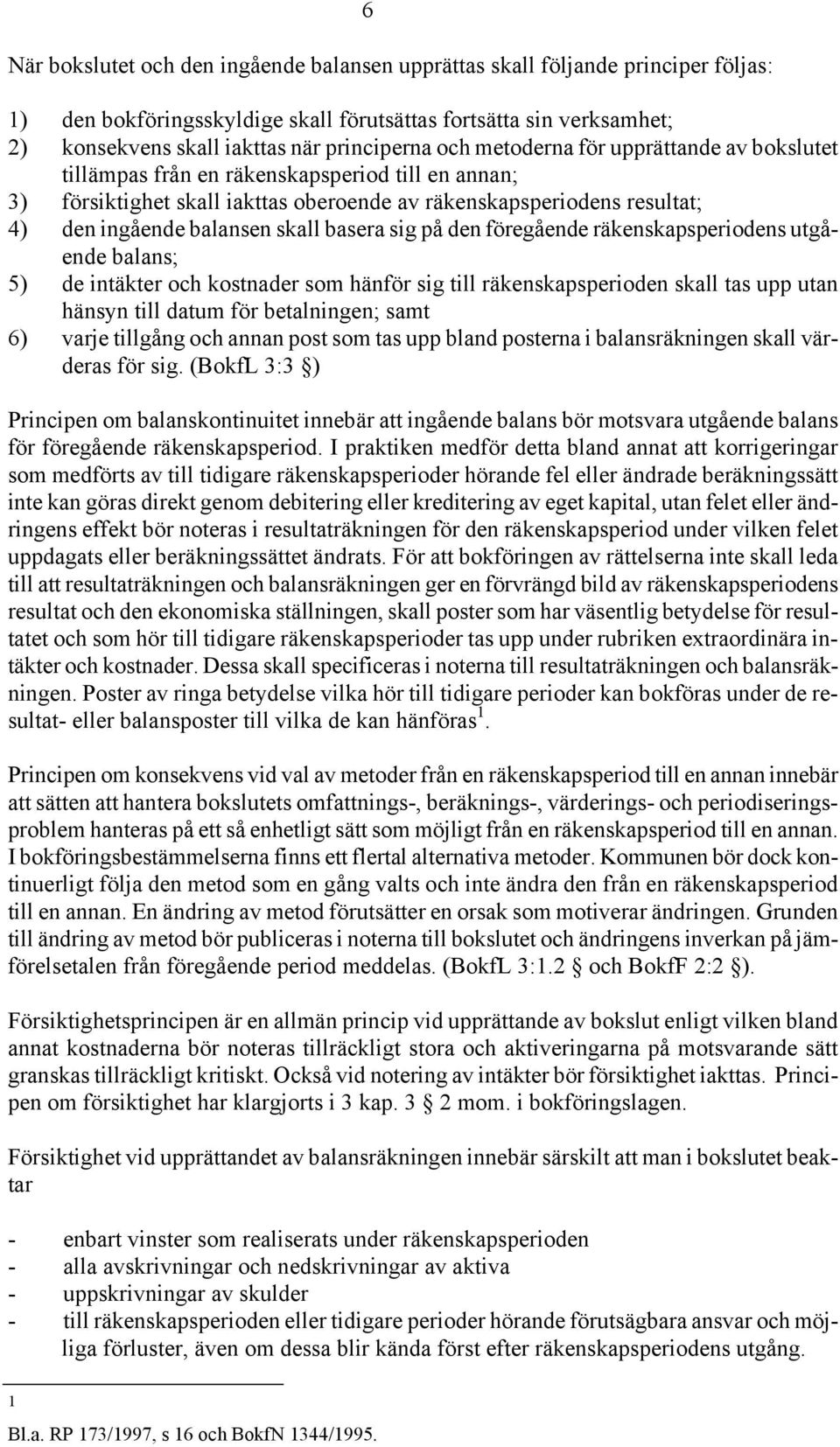 basera sig på den föregående räkenskapsperiodens utgående balans; 5) de intäkter och kostnader som hänför sig till räkenskapsperioden skall tas upp utan hänsyn till datum för betalningen; samt 6)