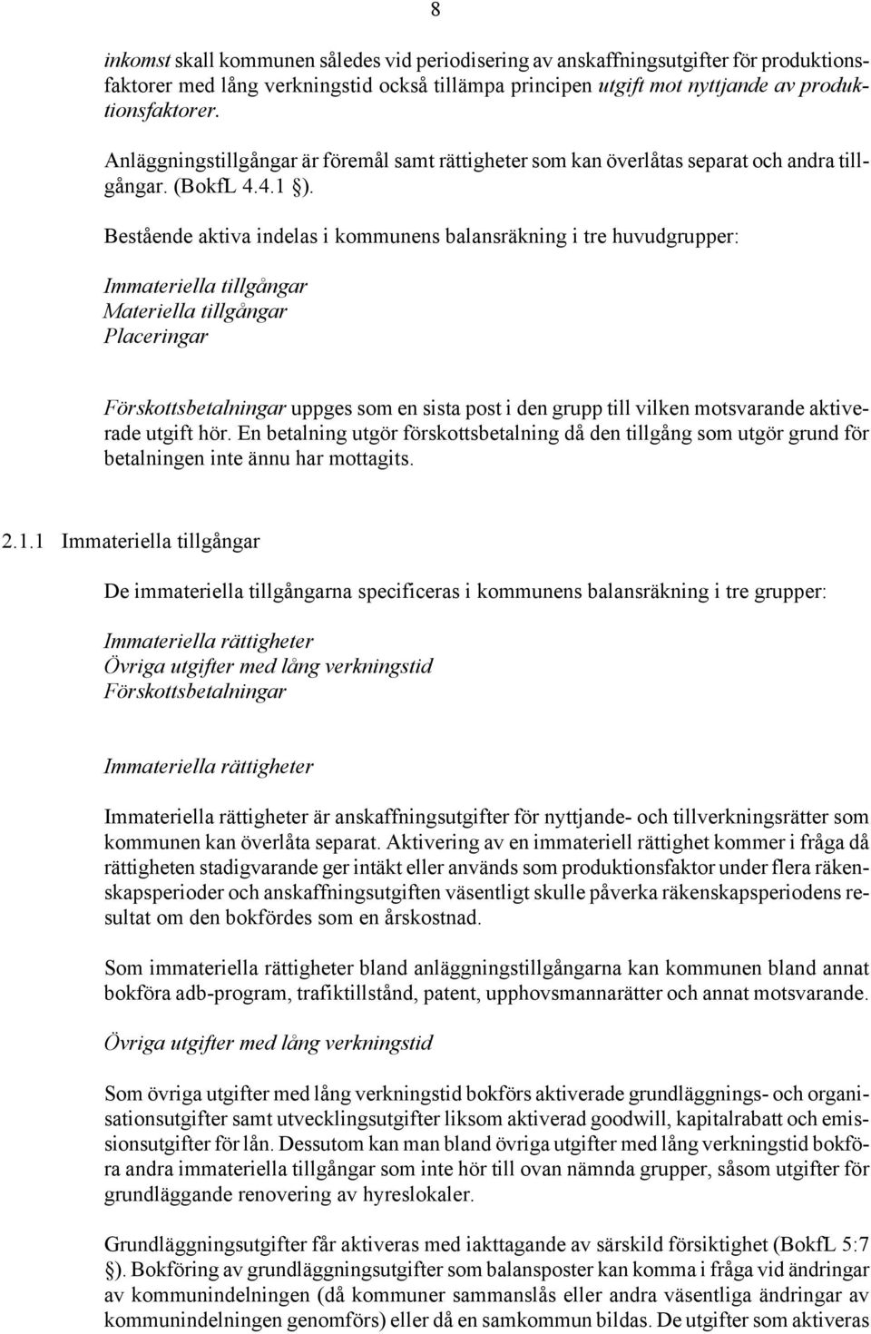 Bestående aktiva indelas i kommunens balansräkning i tre huvudgrupper: Immateriella tillgångar Materiella tillgångar Placeringar Förskottsbetalningar uppges som en sista post i den grupp till vilken