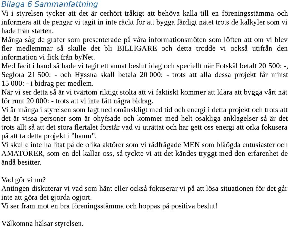 Många såg de grafer som presenterade på våra informationsmöten som löften att om vi blev fler medlemmar så skulle det bli BILLIGARE och detta trodde vi också utifrån den information vi fick från