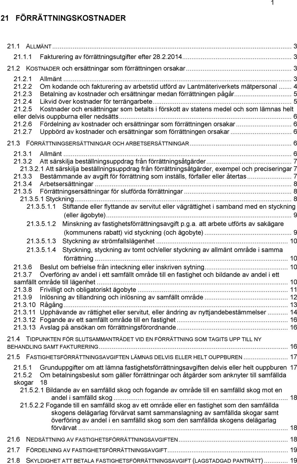 .. 6 21.2.6 Fördelning av kostnader och ersättningar som förrättningen orsakar... 6 21.2.7 Uppbörd av kostnader och ersättningar som förrättningen orsakar... 6 21.3 FÖRRÄTTNINGSERSÄTTNINGAR OCH ARBETSERSÄTTNINGAR.