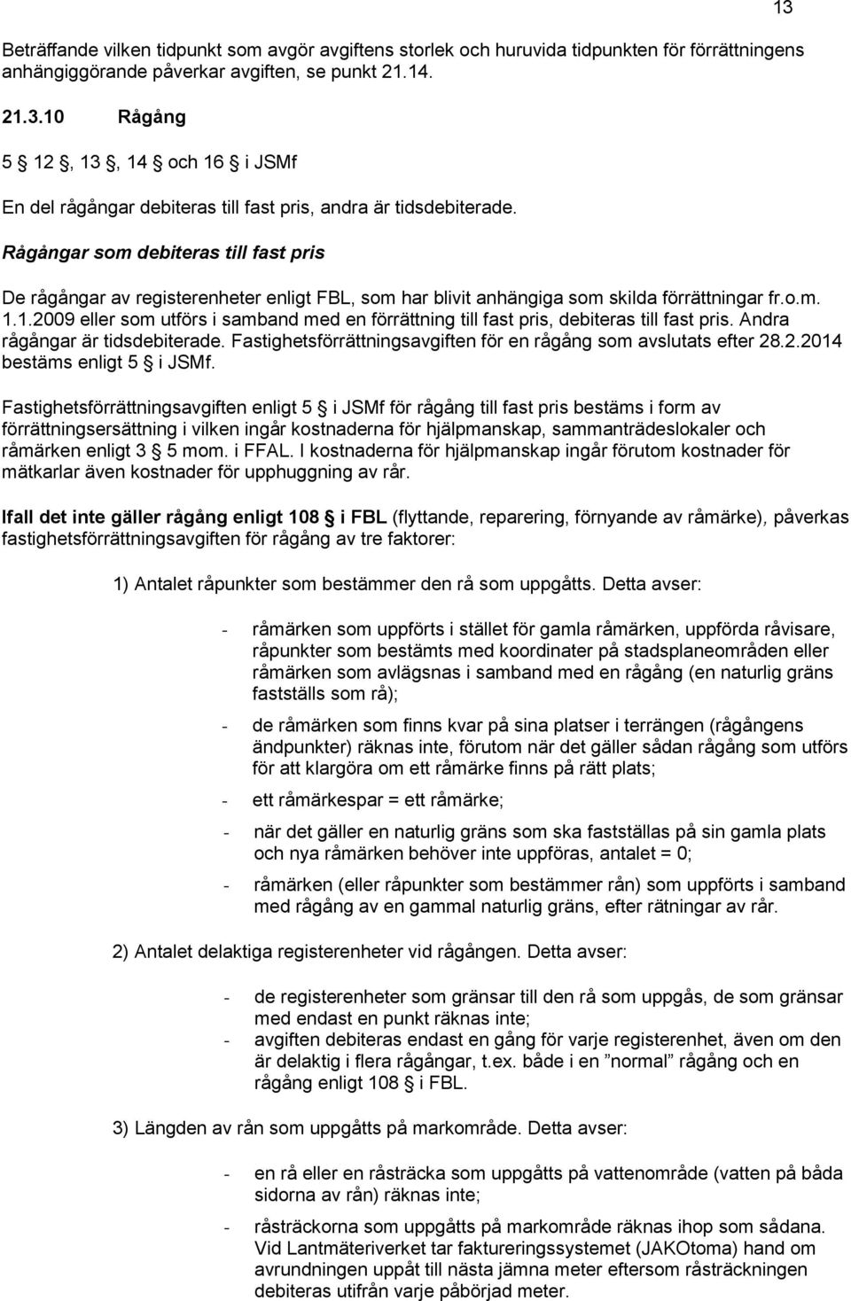 Rågångar som debiteras till fast pris De rågångar av registerenheter enligt FBL, som har blivit anhängiga som skilda förrättningar fr.o.m. 1.