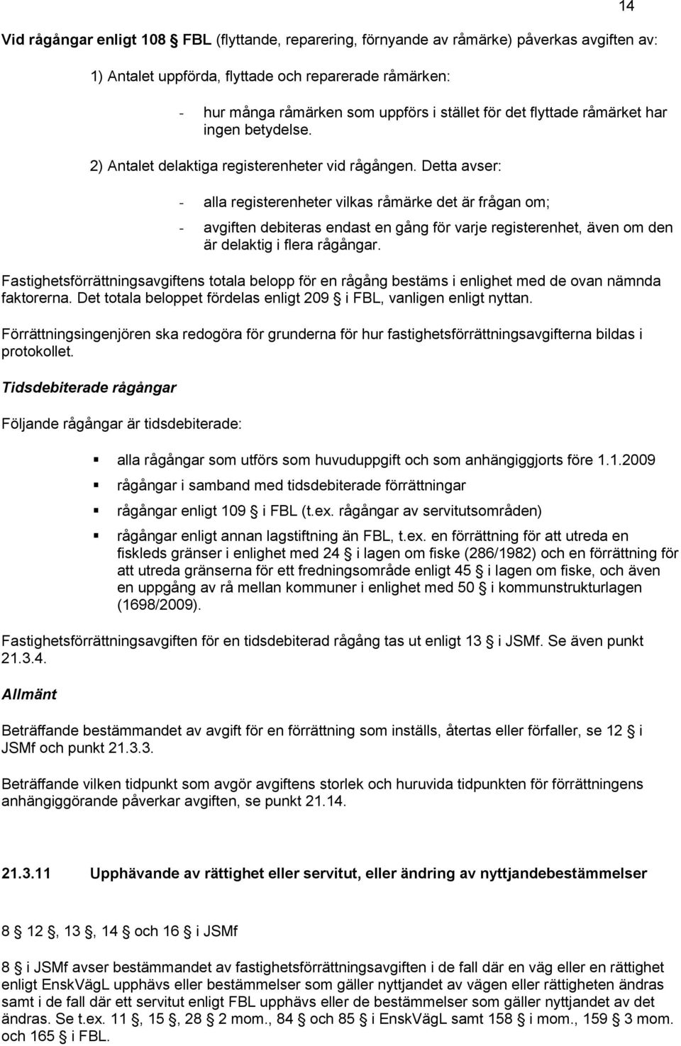 Detta avser: - alla registerenheter vilkas råmärke det är frågan om; - avgiften debiteras endast en gång för varje registerenhet, även om den är delaktig i flera rågångar.