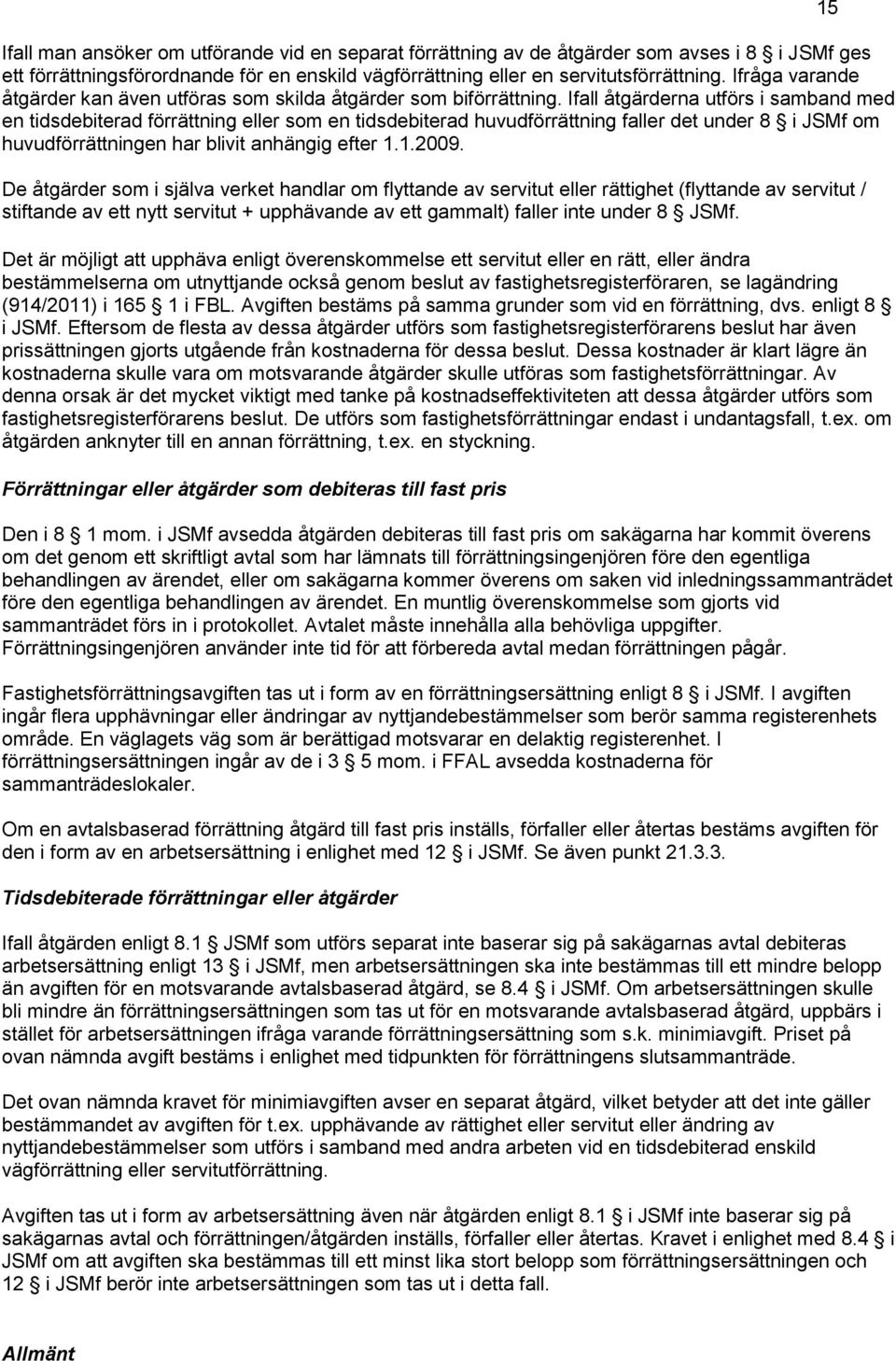 Ifall åtgärderna utförs i samband med en tidsdebiterad förrättning eller som en tidsdebiterad huvudförrättning faller det under 8 i JSMf om huvudförrättningen har blivit anhängig efter 1.1.2009.