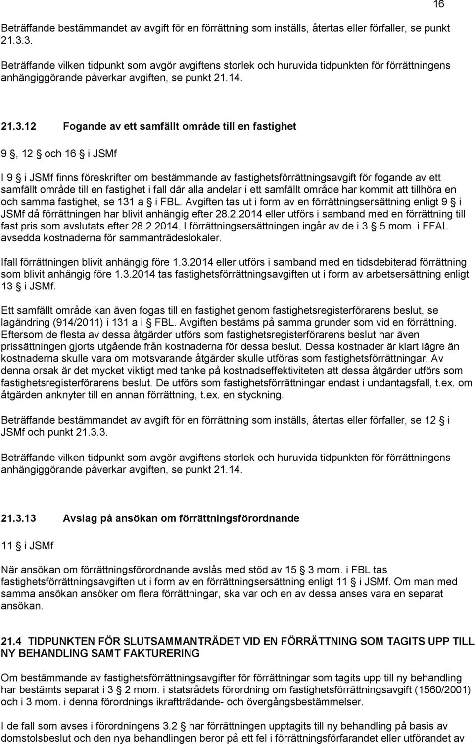 en fastighet 9, 12 och 16 i JSMf I 9 i JSMf finns föreskrifter om bestämmande av fastighetsförrättningsavgift för fogande av ett samfällt område till en fastighet i fall där alla andelar i ett