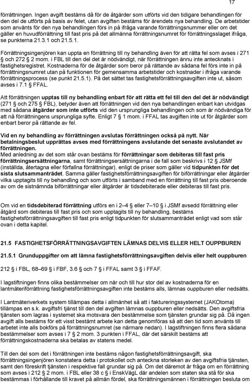 förrättningsslaget ifråga, se punkterna 21.3.1 och 21.5.1. Förrättningsingenjören kan uppta en förrättning till ny behandling även för att rätta fel som avses i 271 och 272 2 mom.