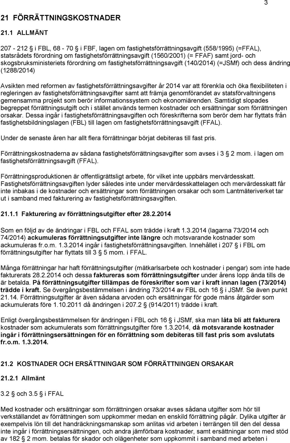 skogsbruksministeriets förordning om fastighetsförrättningsavgift (140/2014) (=JSMf) och dess ändring (1288/2014) Avsikten med reformen av fastighetsförrättningsavgifter år 2014 var att förenkla och