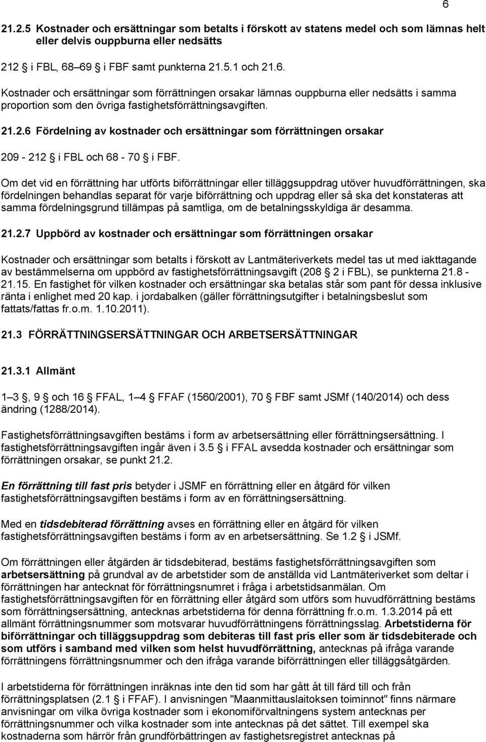 Om det vid en förrättning har utförts biförrättningar eller tilläggsuppdrag utöver huvudförrättningen, ska fördelningen behandlas separat för varje biförrättning och uppdrag eller så ska det