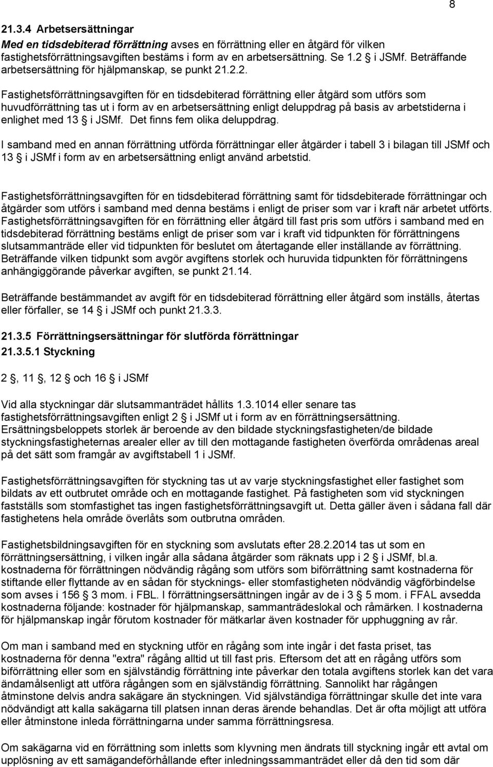 .2.2. Fastighetsförrättningsavgiften för en tidsdebiterad förrättning eller åtgärd som utförs som huvudförrättning tas ut i form av en arbetsersättning enligt deluppdrag på basis av arbetstiderna i