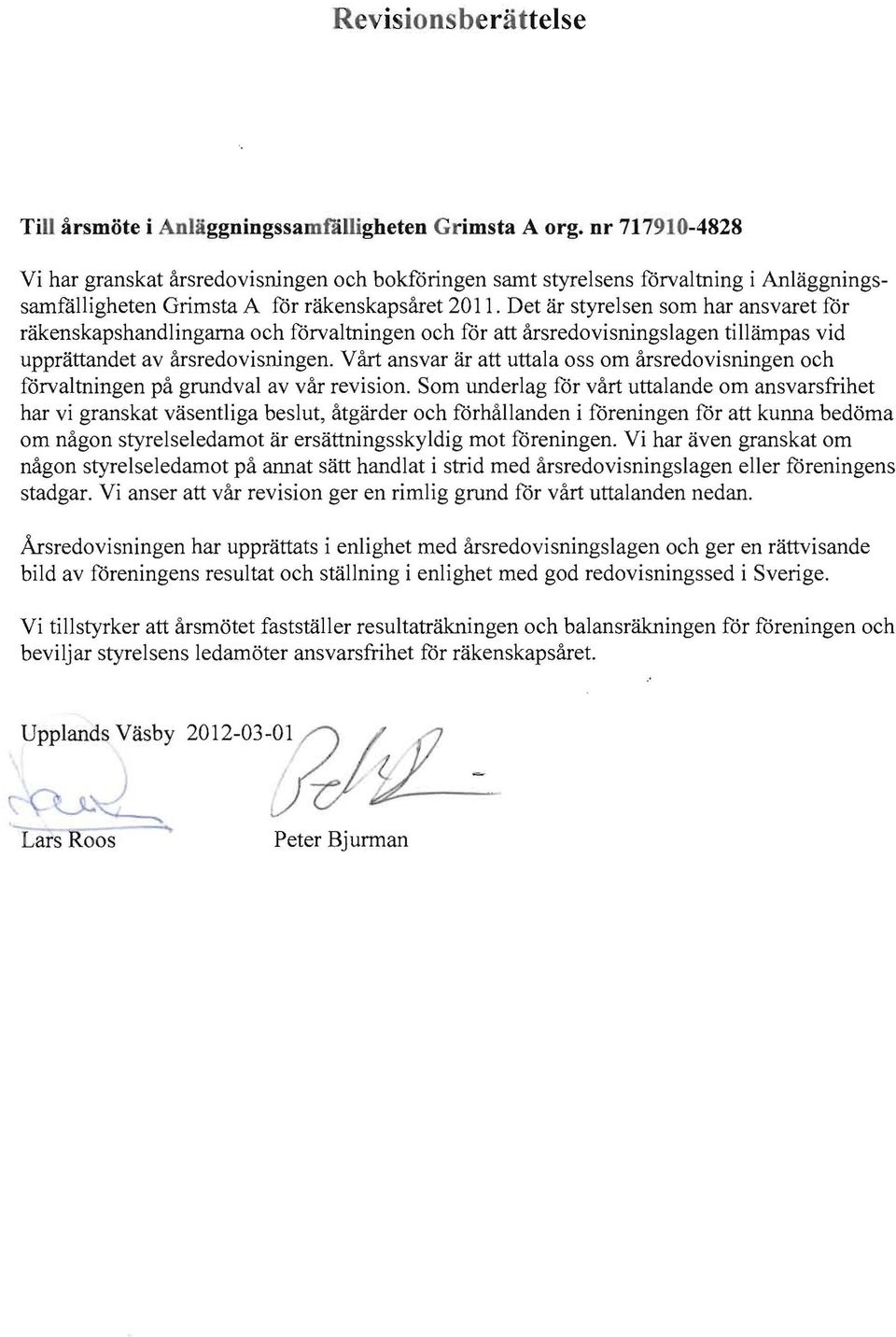 Det är styrelsen som har ansvaret för räkenskapshandlingarna och förvaltningen och för att årsredovisningslagen tillämpas vid upprättandet av årsredovisningen.