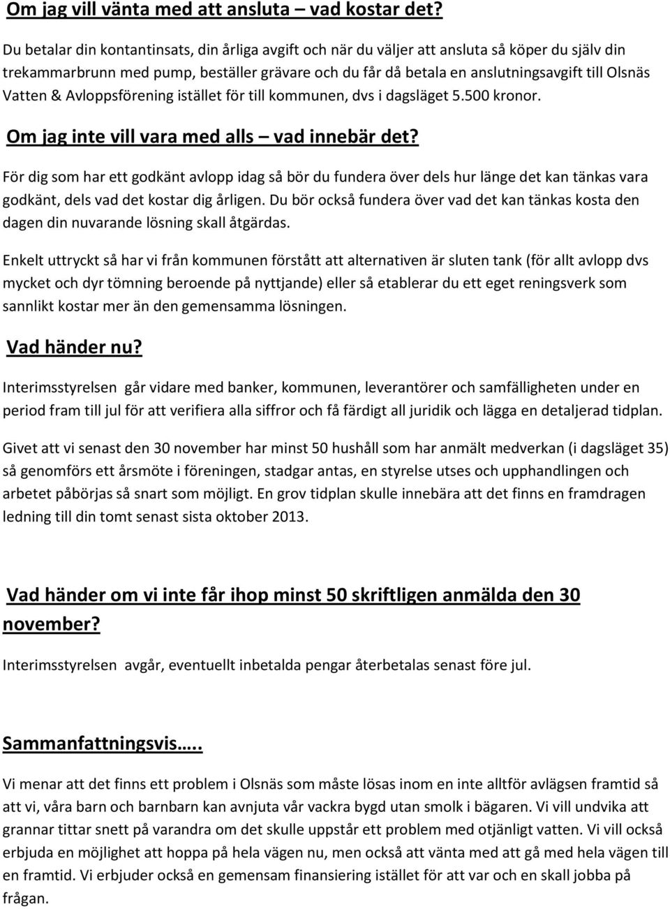 Vatten & Avloppsförening istället för till kommunen, dvs i dagsläget 5.500 kronor. Om jag inte vill vara med alls vad innebär det?