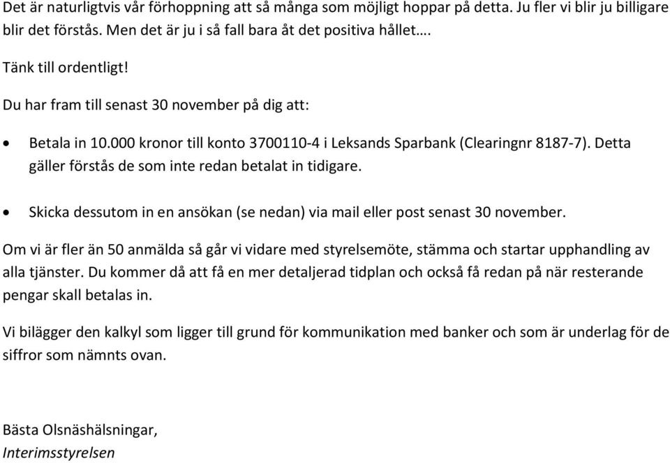 Skicka dessutom in en ansökan (se nedan) via mail eller post senast 30 november. Om vi är fler än 50 anmälda så går vi vidare med styrelsemöte, stämma och startar upphandling av alla tjänster.