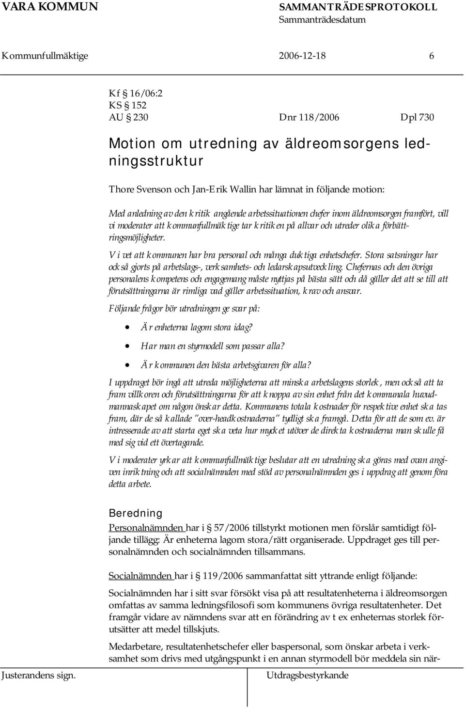 Vi vet att kommunen har bra personal och många duktiga enhetschefer. Stora satsningar har också gjorts på arbetslags-, verksamhets- och ledarskapsutveckling.