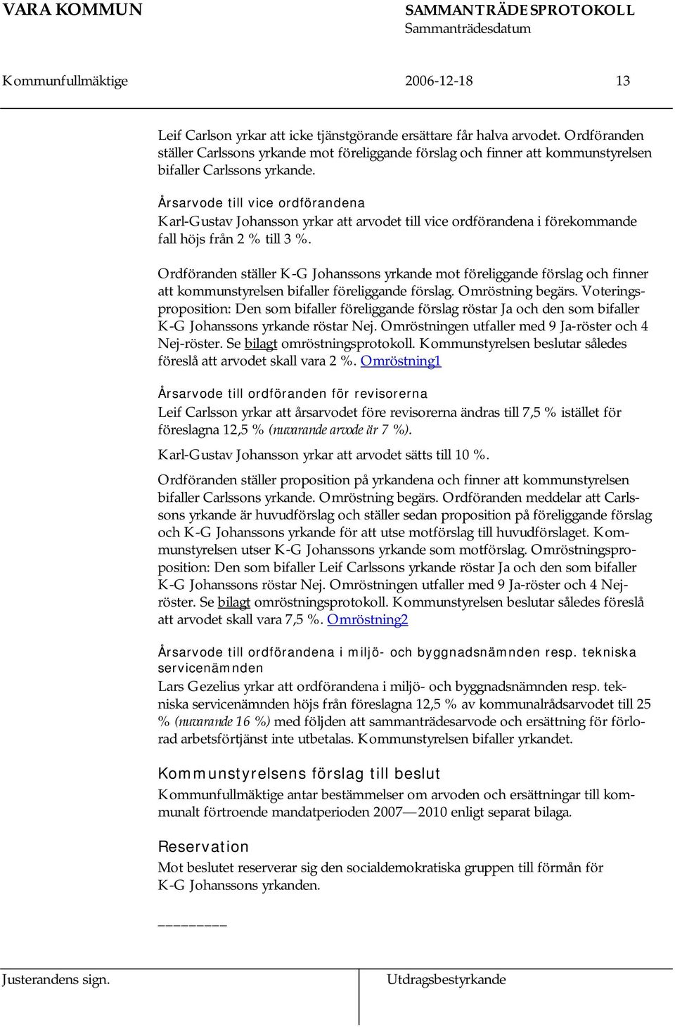 Årsarvode till vice ordförandena Karl-Gustav Johansson yrkar att arvodet till vice ordförandena i förekommande fall höjs från 2 % till 3 %.